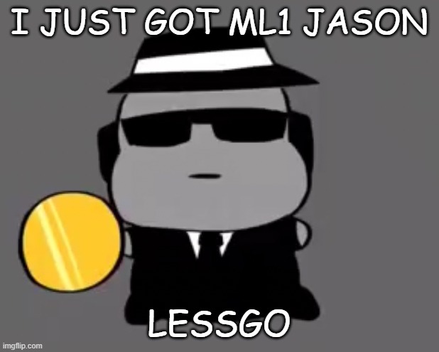 Goober chance | I JUST GOT ML1 JASON; LESSGO | image tagged in goober chance | made w/ Imgflip meme maker