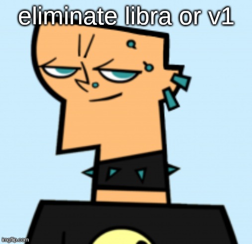 duncan | eliminate libra or v1 | image tagged in duncan | made w/ Imgflip meme maker