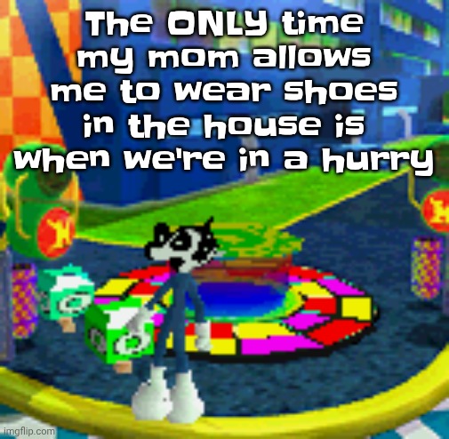 Going to Madison | The ONLY time my mom allows me to wear shoes in the house is when we're in a hurry | image tagged in whoag | made w/ Imgflip meme maker