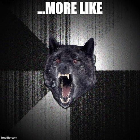 Insanity Wolf Meme | ...MORE LIKE | image tagged in memes,insanity wolf | made w/ Imgflip meme maker