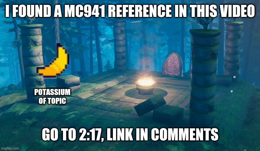 The Understream Summoning Altar | I FOUND A MC941 REFERENCE IN THIS VIDEO; POTASSIUM OF TOPIC; GO TO 2:17, LINK IN COMMENTS | image tagged in the understream summoning altar | made w/ Imgflip meme maker