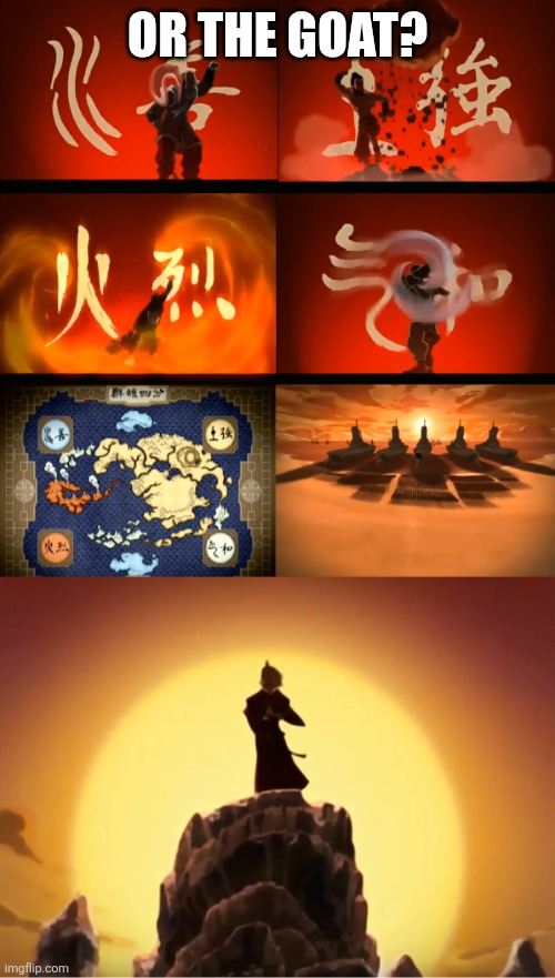 Avatar Opening Meme | OR THE GOAT? | image tagged in avatar opening meme | made w/ Imgflip meme maker
