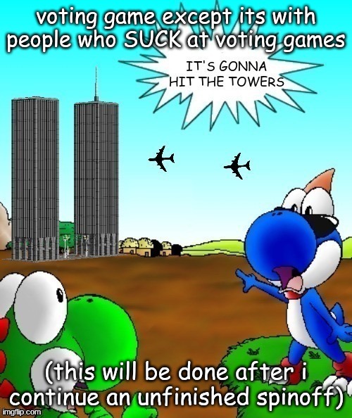 its gonna hit the towers | voting game except its with people who SUCK at voting games; (this will be done after i continue an unfinished spinoff) | image tagged in its gonna hit the towers | made w/ Imgflip meme maker