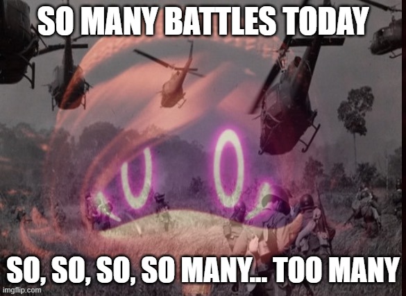 I need a nap... | SO MANY BATTLES TODAY; SO, SO, SO, SO MANY... TOO MANY | image tagged in uzi ptsd | made w/ Imgflip meme maker