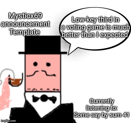 Mysticx69 announcement Template V3 | Mysticx69 announcement Template; Low-key third in a voting game is much better than I expected; Currently listening to: Some say by sum 41 | image tagged in mysticx69 announcement template v3 | made w/ Imgflip meme maker