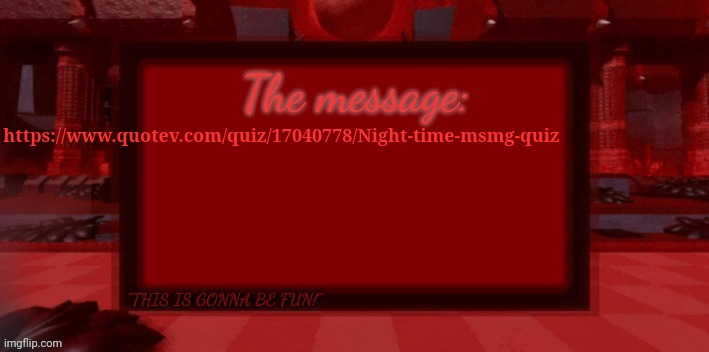 https://www.quotev.com/quiz/17040778/Night-time-msmg-quiz | https://www.quotev.com/quiz/17040778/Night-time-msmg-quiz | image tagged in the blight is coming | made w/ Imgflip meme maker