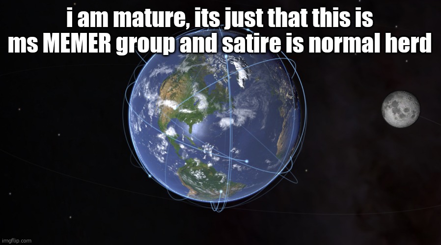 your exact location | i am mature, its just that this is ms MEMER group and satire is normal herd | image tagged in your exact location | made w/ Imgflip meme maker