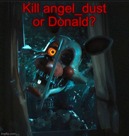 Toady’s Mangle announcement temp | Kill angel_dust or Donald? | image tagged in toady s mangle announcement temp | made w/ Imgflip meme maker