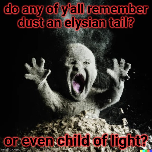 I remember them, but they're old | do any of y'all remember dust an elysian tail? or even child of light? | image tagged in baby dust | made w/ Imgflip meme maker