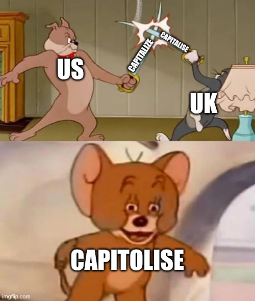 Tom and Spike fighting | CAPITALIZE CAPITALISE US UK CAPITOLISE | image tagged in tom and spike fighting | made w/ Imgflip meme maker