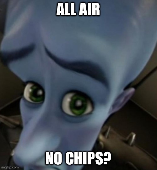 Megamind no bitches | ALL AIR; NO CHIPS? | image tagged in funny | made w/ Imgflip meme maker