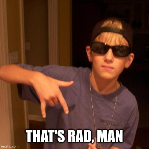 rapper nick | THAT'S RAD, MAN | image tagged in rapper nick | made w/ Imgflip meme maker