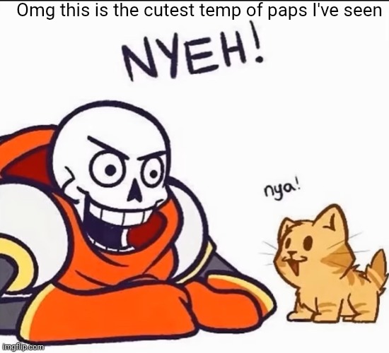 I love it :3 | Omg this is the cutest temp of paps I've seen | image tagged in papyrus and cat | made w/ Imgflip meme maker