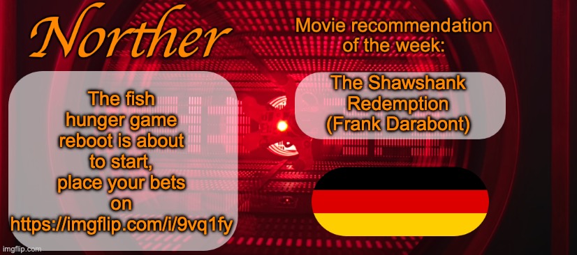 Norther announcement temp V2 | The fish hunger game reboot is about to start, place your bets on https://imgflip.com/i/9vq1fy; The Shawshank Redemption (Frank Darabont) | image tagged in norther announcement temp v2 | made w/ Imgflip meme maker