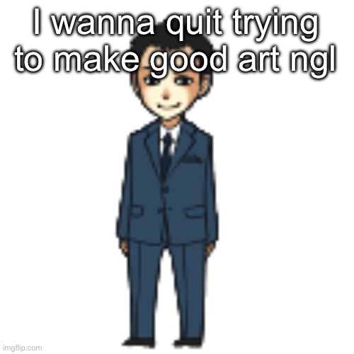 Moriarty but a shimeji | I wanna quit trying to make good art ngl | image tagged in moriarty but a shimeji | made w/ Imgflip meme maker