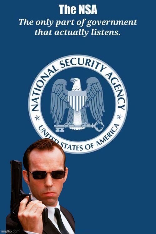 The only government agency that listens | image tagged in nsa motto,agent smith | made w/ Imgflip meme maker