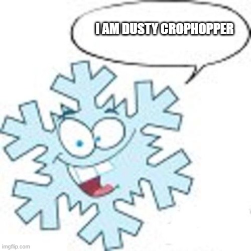 Snowflake | I AM DUSTY CROPHOPPER | image tagged in snowflake | made w/ Imgflip meme maker