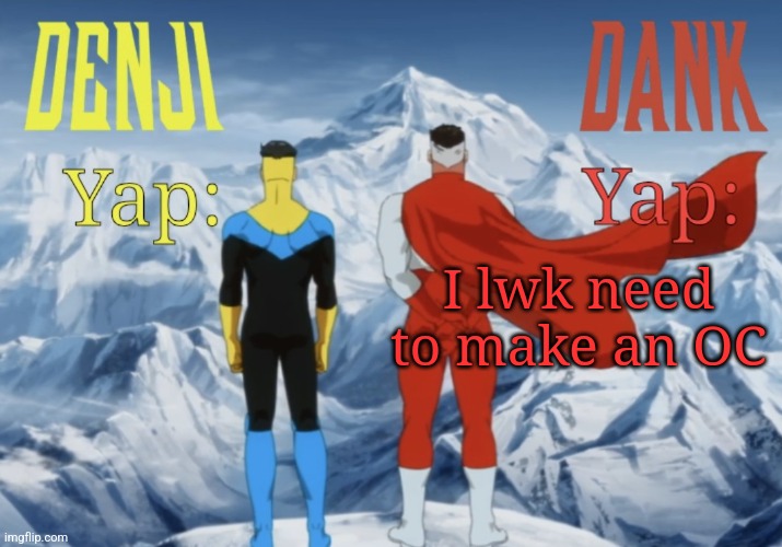 Dank and Denji shared temp | I lwk need to make an OC | image tagged in dank and denji shared temp | made w/ Imgflip meme maker