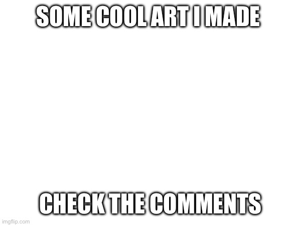 Sans of the topic (hey mods, should we move towards sans of topic being in the meme itself instead of the title or tags? -Lego) | SOME COOL ART I MADE; CHECK THE COMMENTS | image tagged in colonized tags lol,whos stealing my colonizing job,i will colonize their kneecaps,anyways colonized lmao,nuh uh not again | made w/ Imgflip meme maker