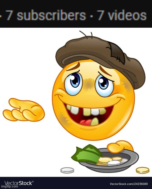 this is my channel stats | image tagged in beggar emoji | made w/ Imgflip meme maker
