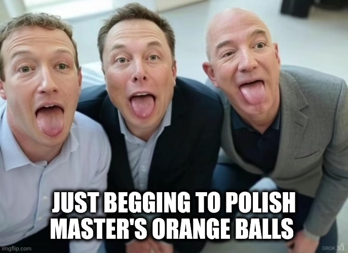 Oligarchs | JUST BEGGING TO POLISH MASTER'S ORANGE BALLS | image tagged in broligarchy | made w/ Imgflip meme maker