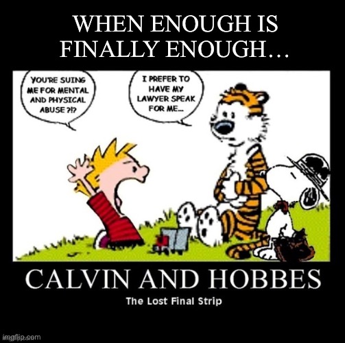 Just a “hypothetical” situation… | WHEN ENOUGH IS
FINALLY ENOUGH… | image tagged in calvin and hobbes,comics,snoopy,lawyer | made w/ Imgflip meme maker