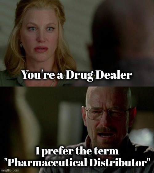 drug dealer | You're a Drug Dealer I prefer the term "Pharmaceutical Distributor" | image tagged in drug dealer | made w/ Imgflip meme maker