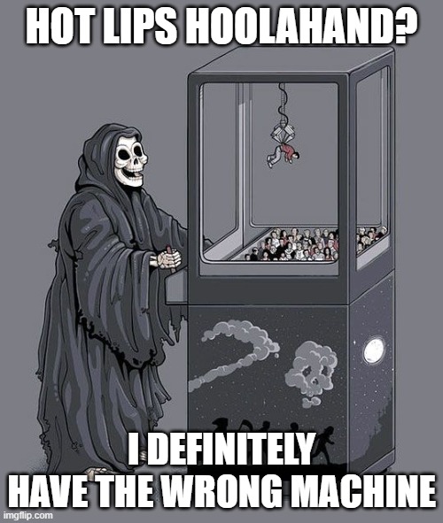 Celebrity Death - Loretta Swit | HOT LIPS HOOLAHAND? I DEFINITELY HAVE THE WRONG MACHINE | image tagged in grim reaper claw machine | made w/ Imgflip meme maker