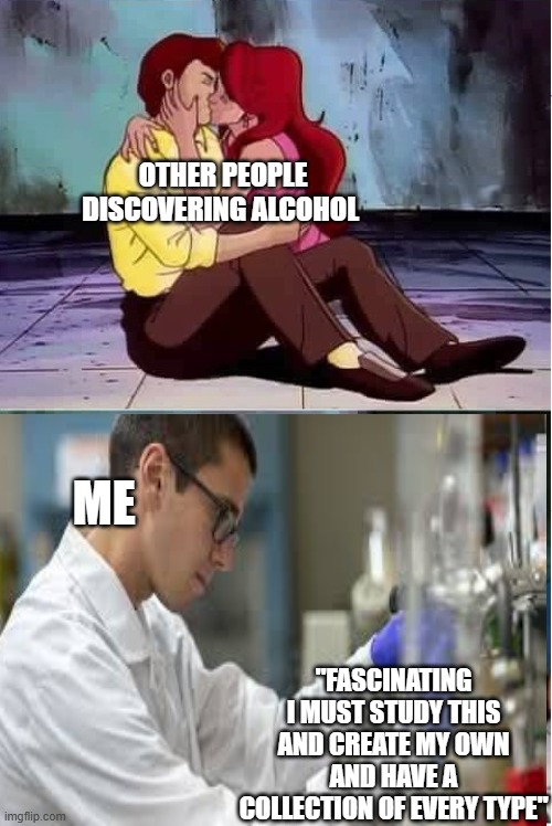 alcohol nerd | OTHER PEOPLE DISCOVERING ALCOHOL; ME; "FASCINATING I MUST STUDY THIS AND CREATE MY OWN AND HAVE A COLLECTION OF EVERY TYPE" | image tagged in sad wolverine left out of party | made w/ Imgflip meme maker