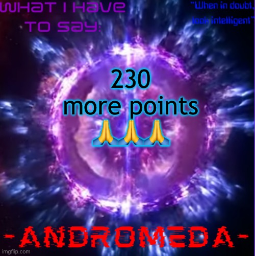 3rd account to hit this marker | 230 more points 🙏🙏🙏 | image tagged in andromeda | made w/ Imgflip meme maker