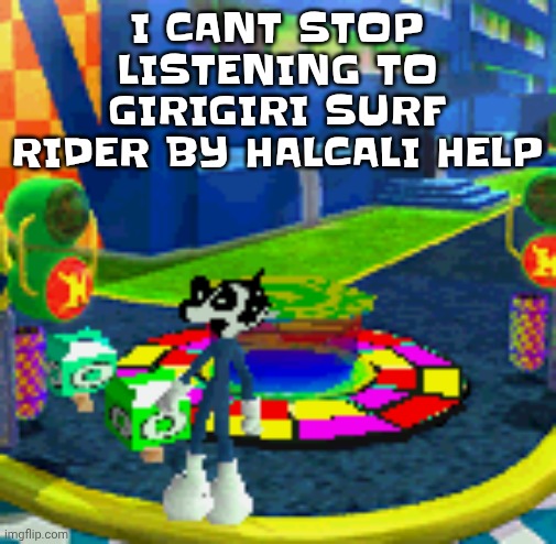 WHOAG | I CANT STOP LISTENING TO GIRIGIRI SURF RIDER BY HALCALI HELP | image tagged in whoag | made w/ Imgflip meme maker