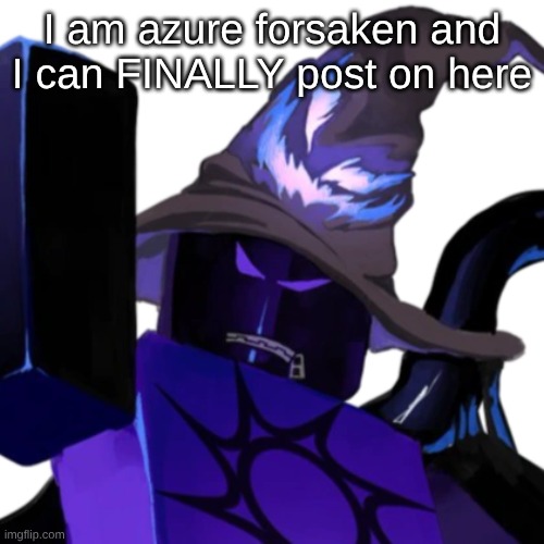 . | I am azure forsaken and I can FINALLY post on here | made w/ Imgflip meme maker