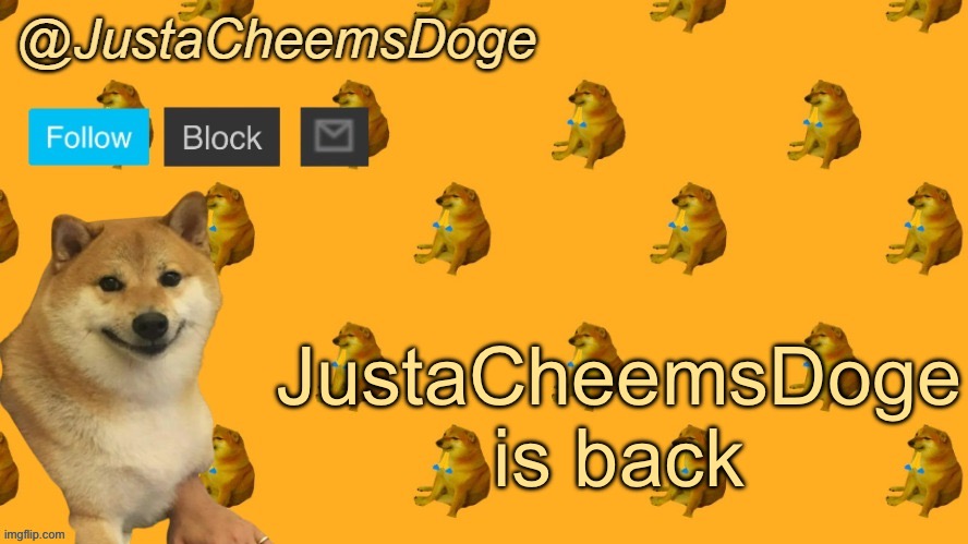 Yessir | JustaCheemsDoge is back | image tagged in new justacheemsdoge announcement template | made w/ Imgflip meme maker