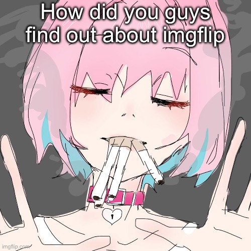 Riamu Yumemi | How did you guys find out about imgflip | image tagged in riamu yumemi | made w/ Imgflip meme maker