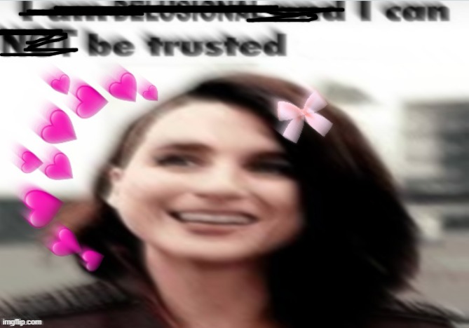 i am delusional and can not be trusted blur | image tagged in i am delusional and can not be trusted blur | made w/ Imgflip meme maker