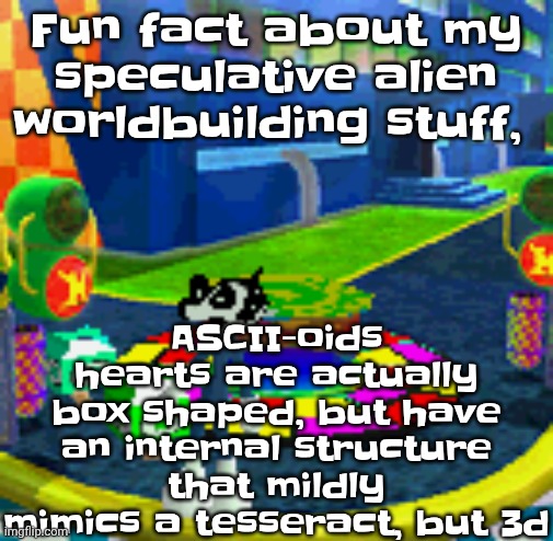WHOAG | ASCII-oids hearts are actually box shaped, but have an internal structure that mildly mimics a tesseract, but 3d; Fun fact about my speculative alien worldbuilding stuff, | image tagged in whoag | made w/ Imgflip meme maker