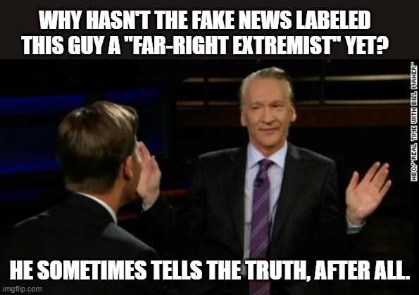 He doesn't want men in women's sports. | WHY HASN'T THE FAKE NEWS LABELED THIS GUY A "FAR-RIGHT EXTREMIST" YET? HE SOMETIMES TELLS THE TRUTH, AFTER ALL. | image tagged in bill mahr | made w/ Imgflip meme maker