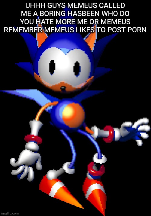Rewrite Sonic | UHHH GUYS MEMEUS CALLED ME A BORING HASBEEN WHO DO YOU HATE MORE ME OR MEMEUS REMEMBER MEMEUS LIKES TO POST PORN | image tagged in rewrite sonic | made w/ Imgflip meme maker