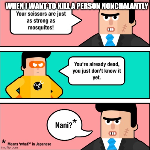 Nani | WHEN I WANT TO KILL A PERSON NONCHALANTLY | image tagged in nani,shenanigans,demotivationals | made w/ Imgflip meme maker
