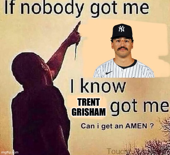 Trent Grisham | TRENT GRISHAM | image tagged in if nobody got me blank,yankees,mlb baseball | made w/ Imgflip meme maker