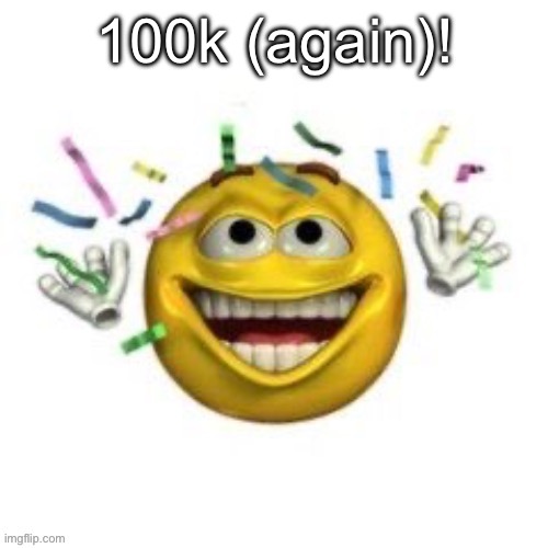 100k (again)! | made w/ Imgflip meme maker
