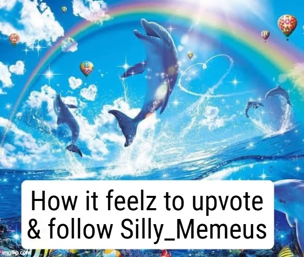 How it feels to X | How it feelz to upvote & follow Silly_Memeus | image tagged in how it feels to x | made w/ Imgflip meme maker