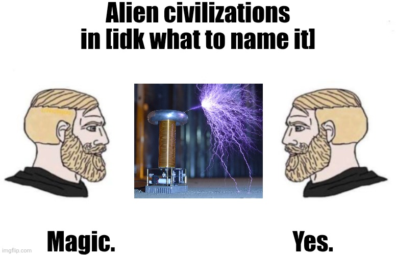 Double Yes Chad | Alien civilizations in [idk what to name it] Magic. Yes. | image tagged in double yes chad | made w/ Imgflip meme maker