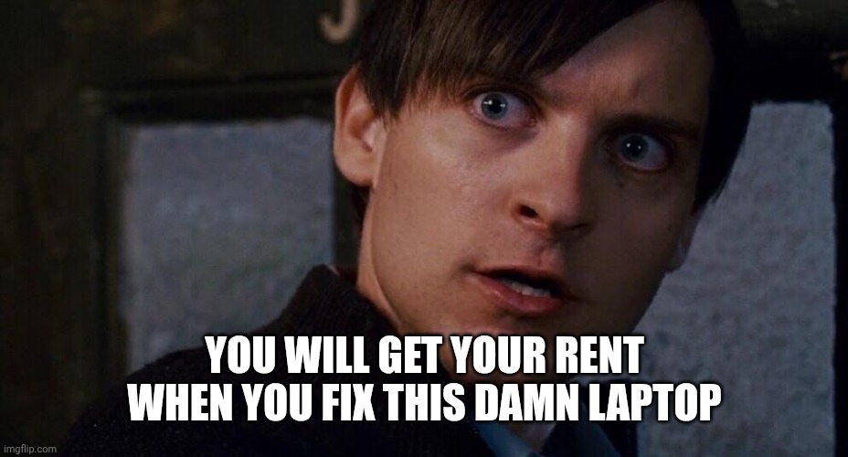Spiderman fix the damn door | YOU WILL GET YOUR RENT WHEN YOU FIX THIS DAMN LAPTOP | image tagged in spiderman fix the damn door | made w/ Imgflip meme maker