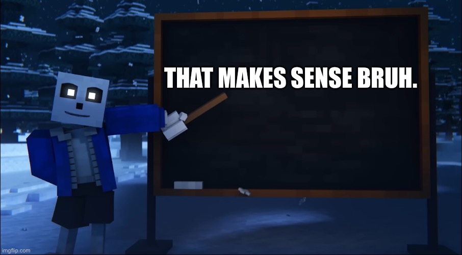 THAT MAKES SENSE BRUH. | made w/ Imgflip meme maker