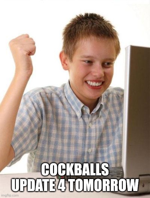 Those who know: | COCKBALLS UPDATE 4 TOMORROW | image tagged in memes,first day on the internet kid | made w/ Imgflip meme maker