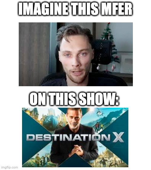 He'd win before the first commercial break | IMAGINE THIS MFER; ON THIS SHOW: | image tagged in memes,geoguesser,rainbolt,tv show | made w/ Imgflip meme maker