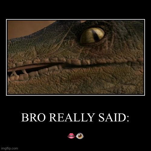 Eye of the velociraptor | BRO REALLY SAID: | ??️ | image tagged in funny,demotivationals,dinosaur,dinosaurs,bro explaining,eyes | made w/ Imgflip demotivational maker