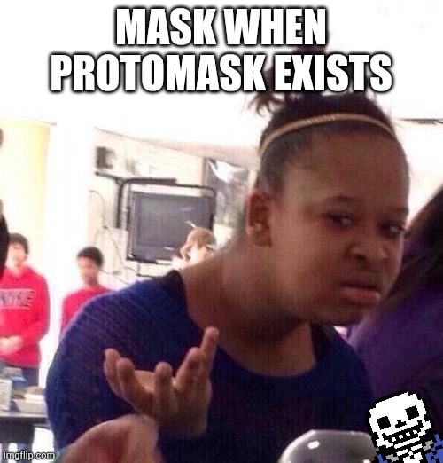 The nefarious sans of topic | MASK WHEN PROTOMASK EXISTS | image tagged in memes,im taking your kneecaps,kneecaps secured,take that colonizer | made w/ Imgflip meme maker