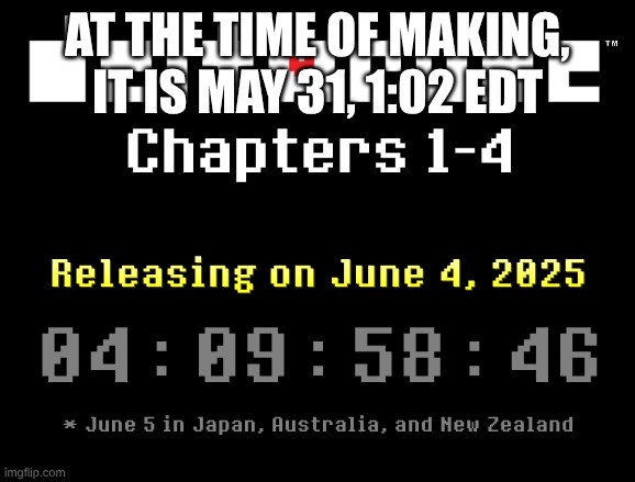 I didn't realize it was June 5th for Japan. We get it a whole day early. WHICH MEANS DELTARUNE TOMORROW IS ON JUNE 3RD, NOT 4TH | AT THE TIME OF MAKING, IT IS MAY 31, 1:02 EDT | image tagged in undertale,deltarune,anti colonization tag to protect my kneecaps,ill get your kneecaps next time red lego | made w/ Imgflip meme maker